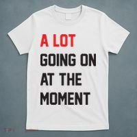 A Lot Going On At The Moment T-Shirt thumb 5