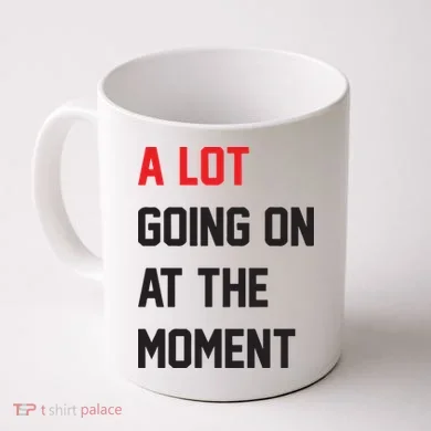 A Lot Going On At The Moment Coffee Mug