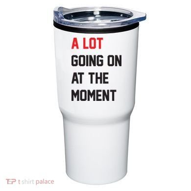 A Lot Going On At The Moment Tumbler