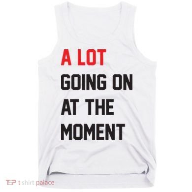 A Lot Going On At The Moment Tank Top