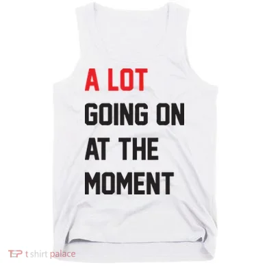 A Lot Going On At The Moment Tank Top