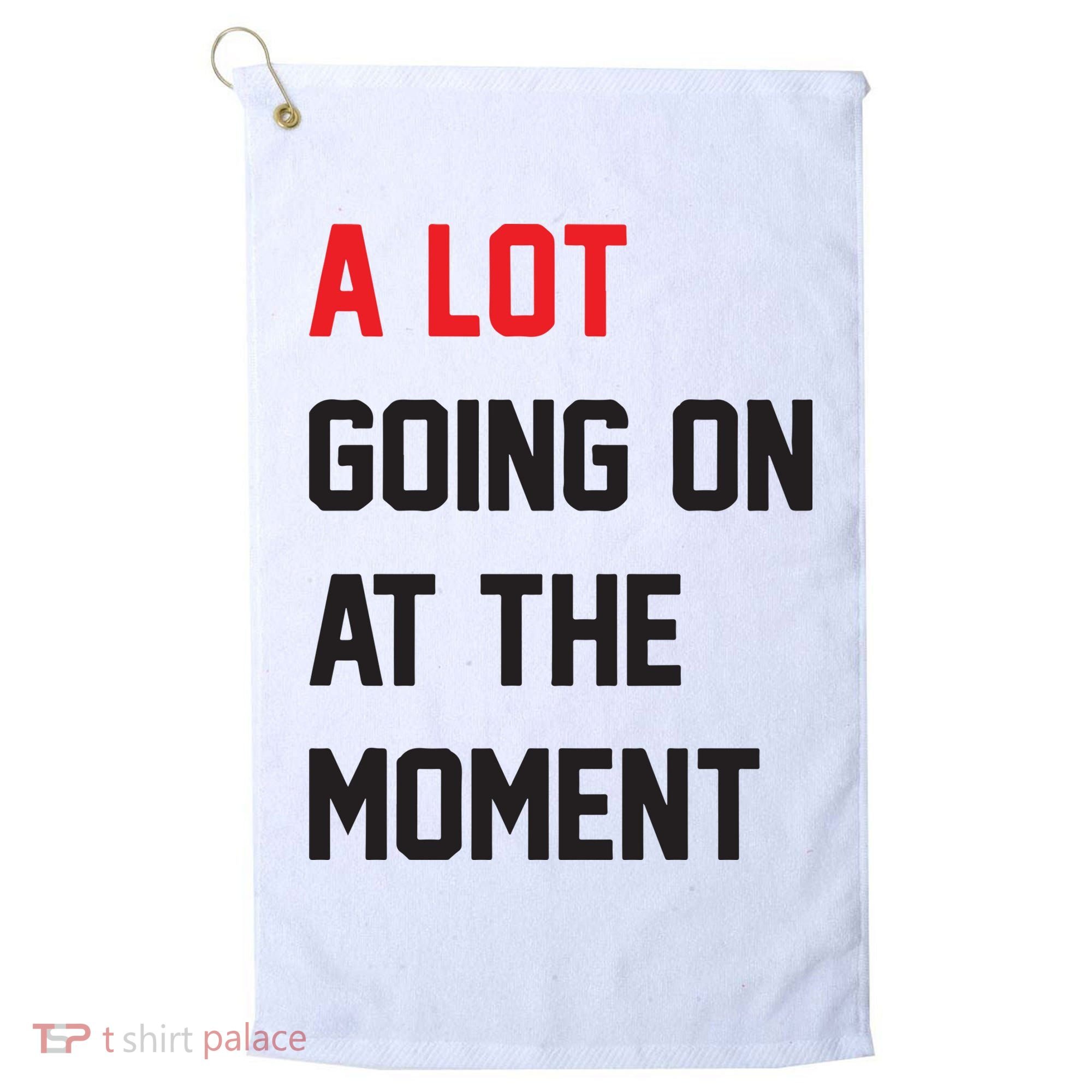 A Lot Going On At The Moment Golf Towel