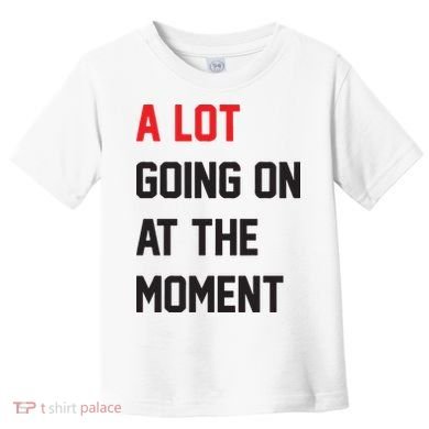 A Lot Going On At The Moment Toddler T-Shirt