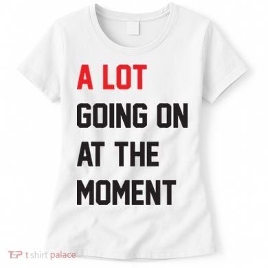 A Lot Going On At The Moment Women's T-Shirt