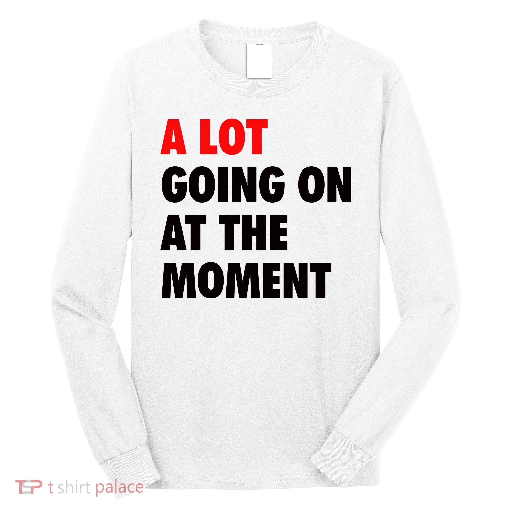 A Lot Going On At The Moment Long Sleeve Shirt