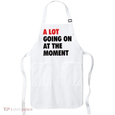 A Lot Going On At The Moment Apron