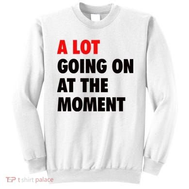 A Lot Going On At The Moment Sweatshirt