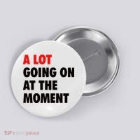 A Lot Going On At The Moment Button thumb 0