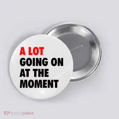 A Lot Going On At The Moment Button