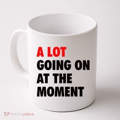 A Lot Going On At The Moment Coffee Mug