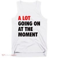 A Lot Going On At The Moment Tank Top thumb 0