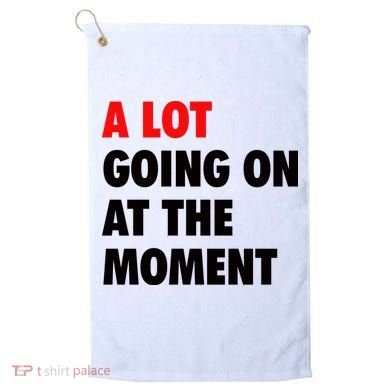 A Lot Going On At The Moment Golf Towel