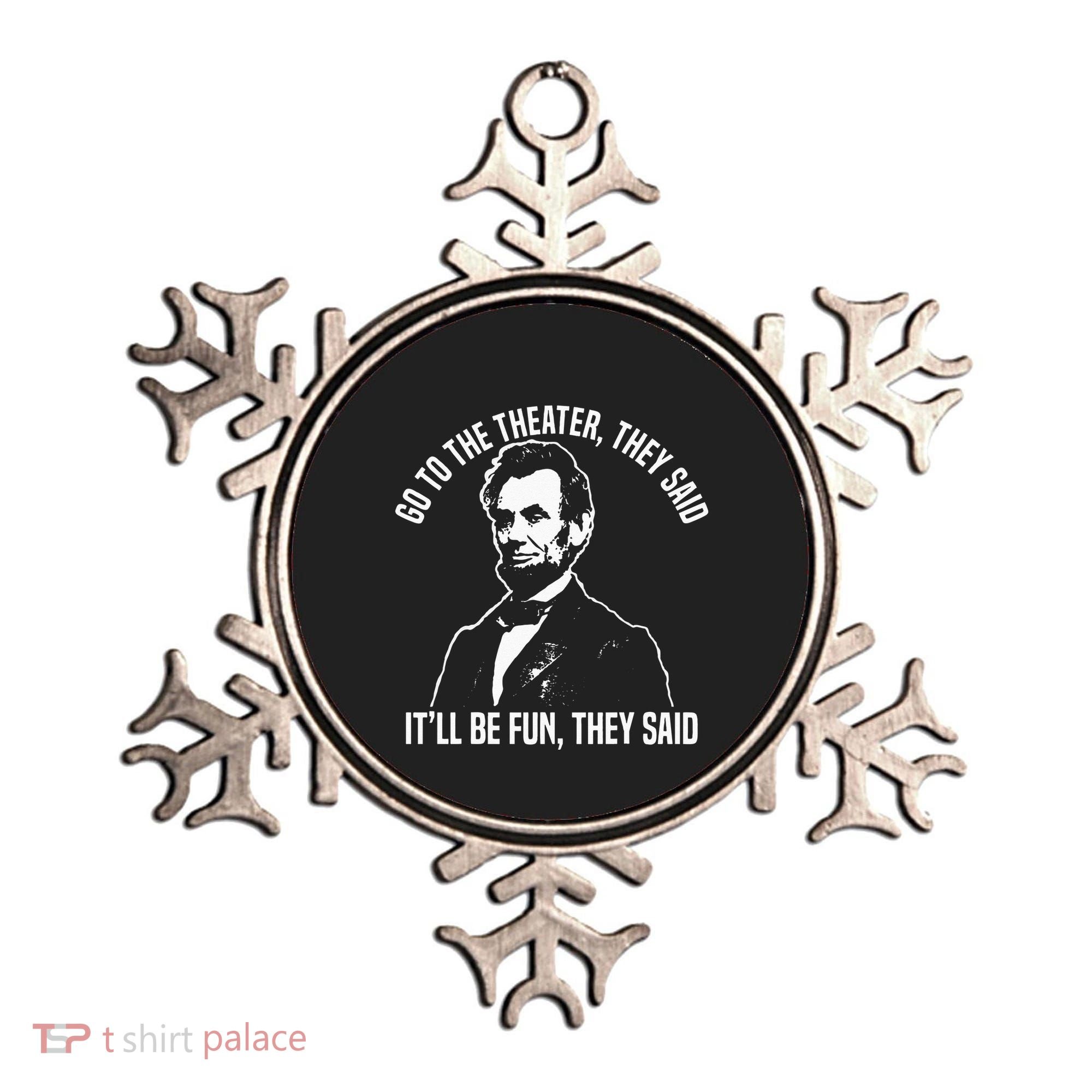 Abraham Lincoln Go To The Theater They Said History Ornament