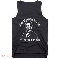 Abraham Lincoln Go To The Theater They Said History Tank Top thumb 0