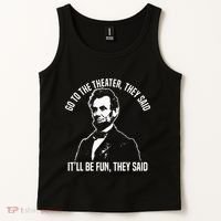 Abraham Lincoln Go To The Theater They Said History Tank Top thumb 2