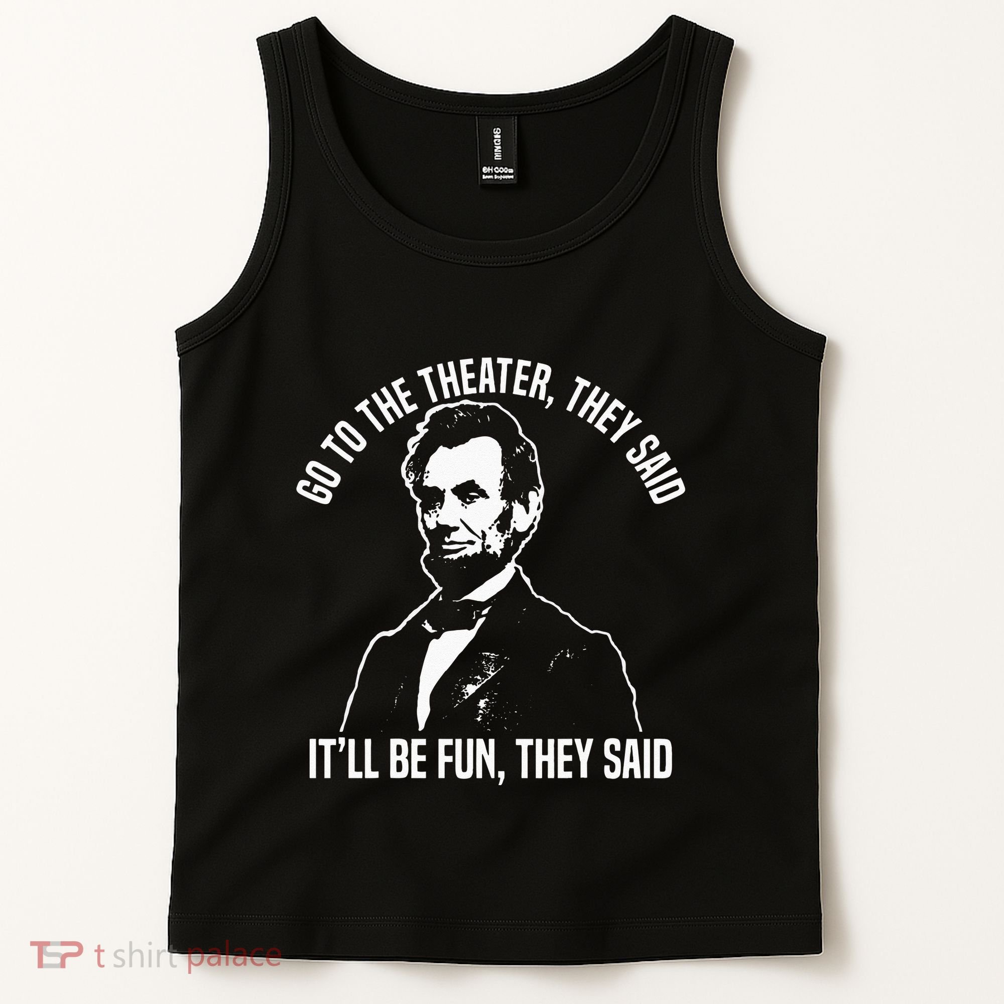 Abraham Lincoln Go To The Theater They Said History Tank Top