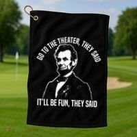 Abraham Lincoln Go To The Theater They Said History Golf Towel thumb 1
