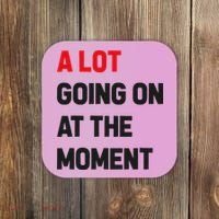 A Lot Going On At The Moment Funny Coaster thumb 0