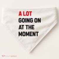 A Lot Going On At The Moment Funny USA-Made Doggie Bandana thumb 0