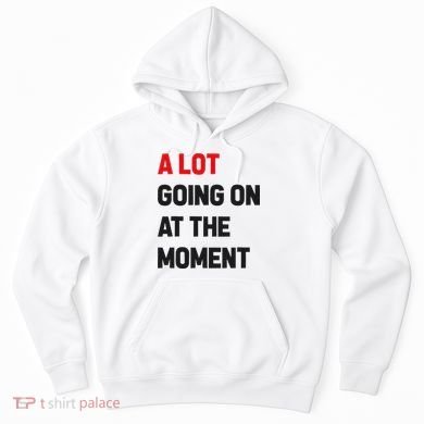 A Lot Going On At The Moment Funny Hoodie