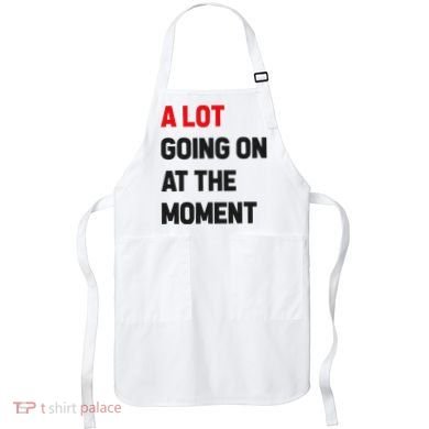 A Lot Going On At The Moment Funny Apron