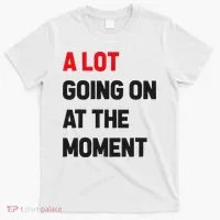 A Lot Going On At The Moment Funny T-Shirt thumb 0