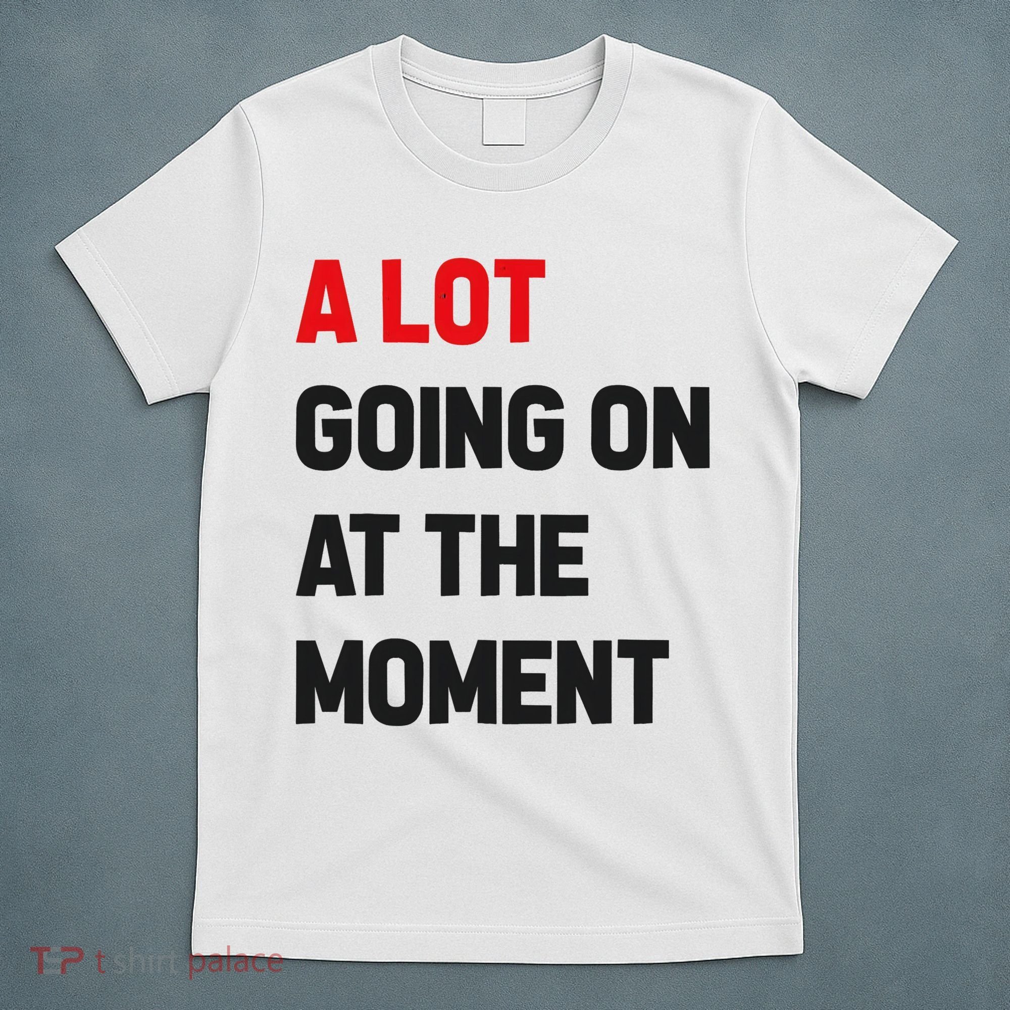 A Lot Going On At The Moment Funny T-Shirt