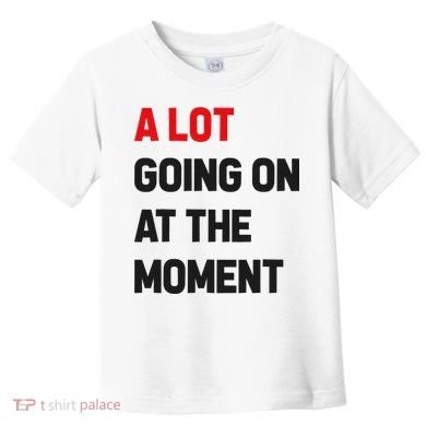 A Lot Going On At The Moment Funny Toddler T-Shirt