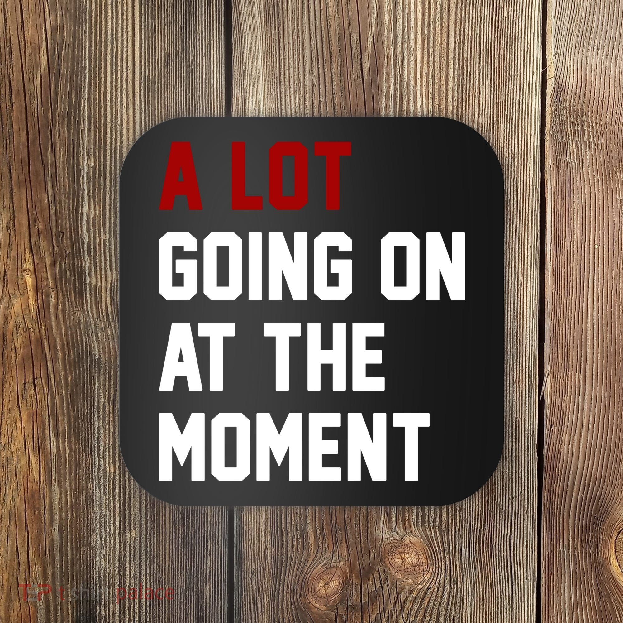 A Lot Going On At The Moment Funny Era Coaster