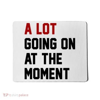 A Lot Going On At The Moment Funny Era Mousepad