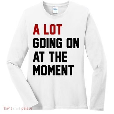 A Lot Going On At The Moment Funny Era Women's Long Sleeve Shirt