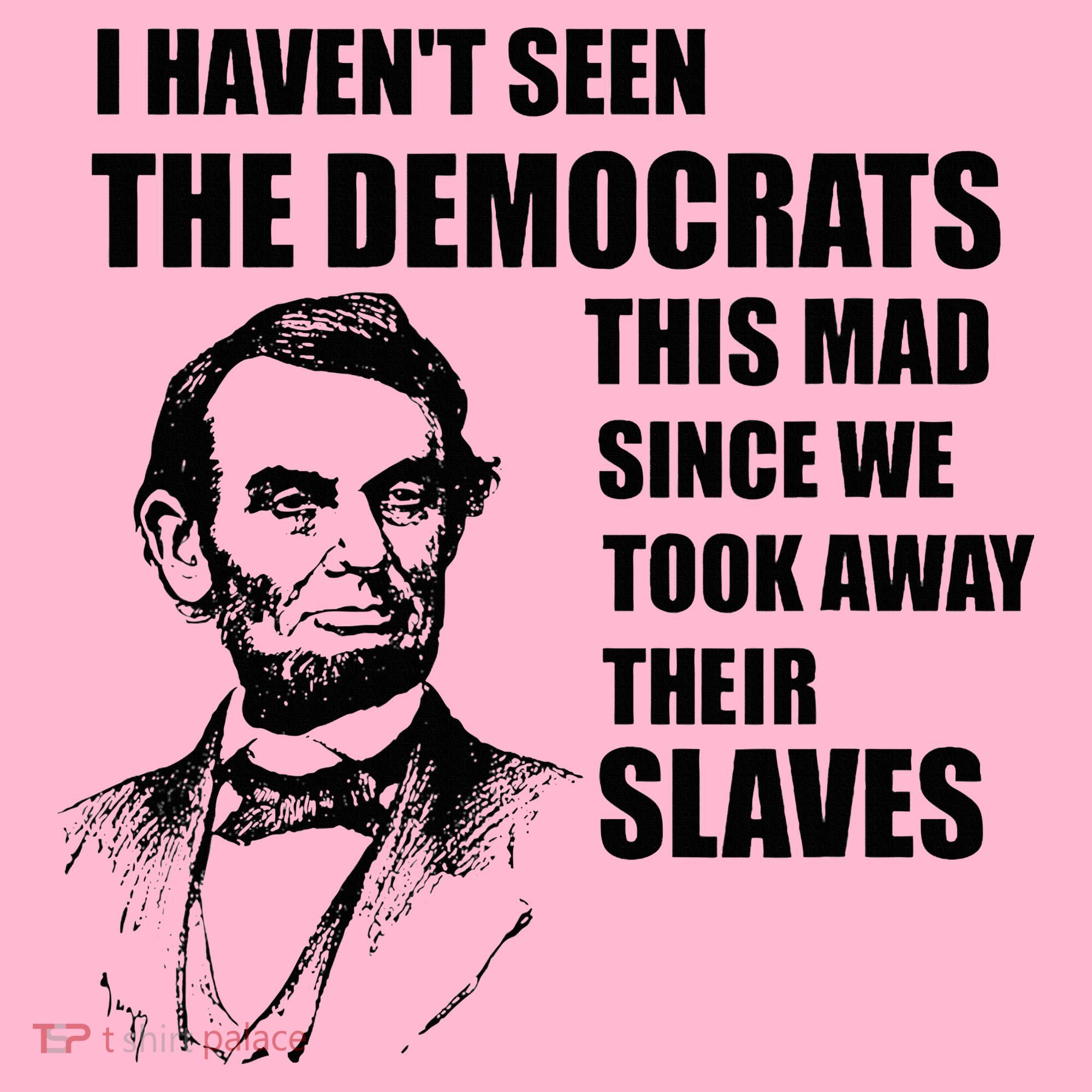 Abe Lincoln I HavenT Seen Democrats This Mad Coaster