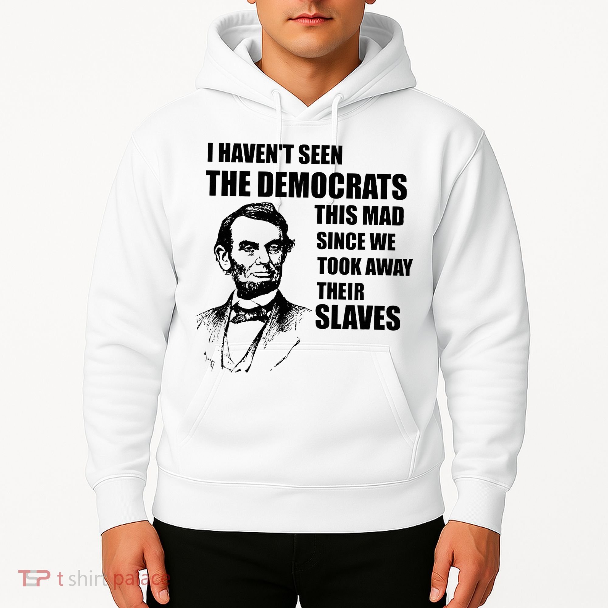 Abe Lincoln I HavenT Seen Democrats This Mad Hoodie