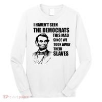 Abe Lincoln I HavenT Seen Democrats This Mad Long Sleeve Shirt thumb 0