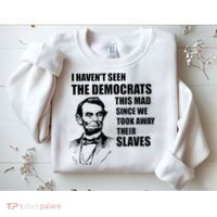 Abe Lincoln I HavenT Seen Democrats This Mad Sweatshirt thumb 2