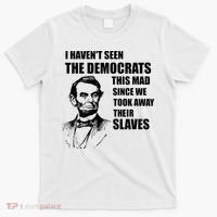 Abe Lincoln I HavenT Seen Democrats This Mad T-Shirt thumb 0
