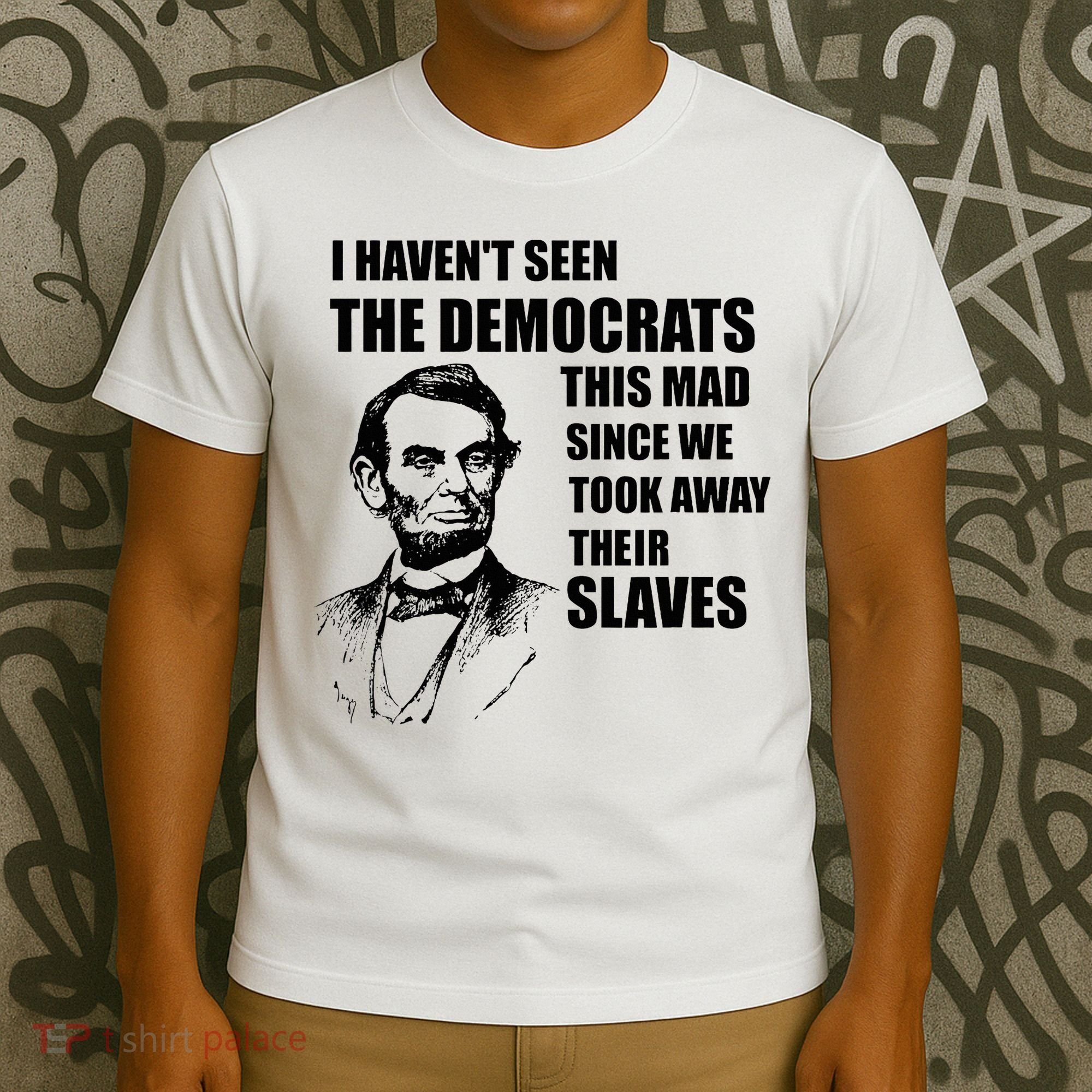 Abe Lincoln I HavenT Seen Democrats This Mad T-Shirt