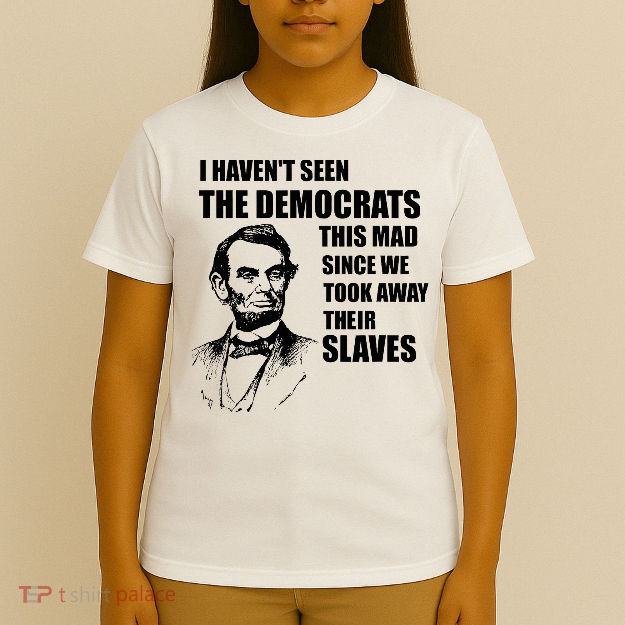 Abe Lincoln I HavenT Seen Democrats This Mad T-Shirt