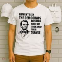 Abe Lincoln I HavenT Seen Democrats This Mad T-Shirt thumb 6