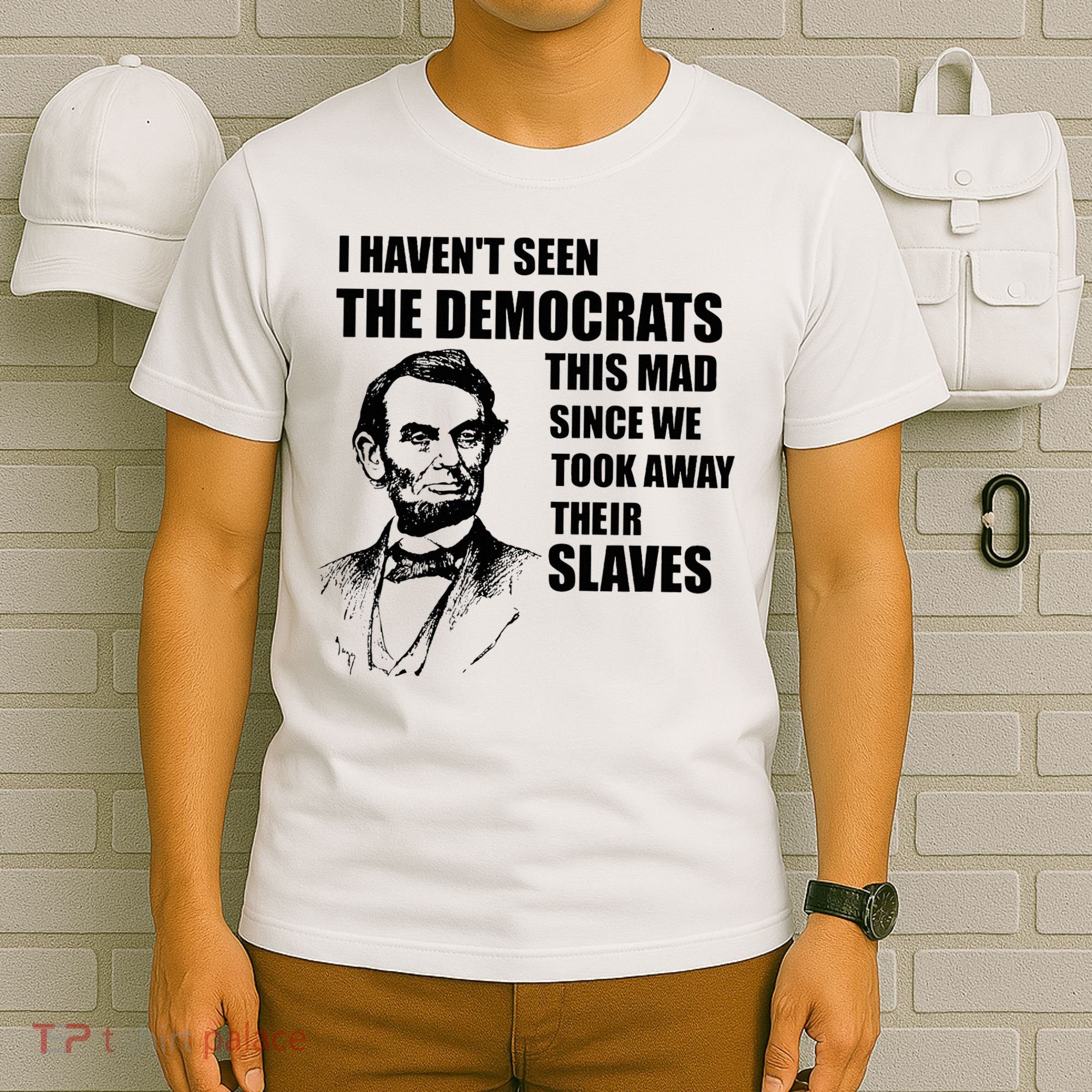 Abe Lincoln I HavenT Seen Democrats This Mad T-Shirt