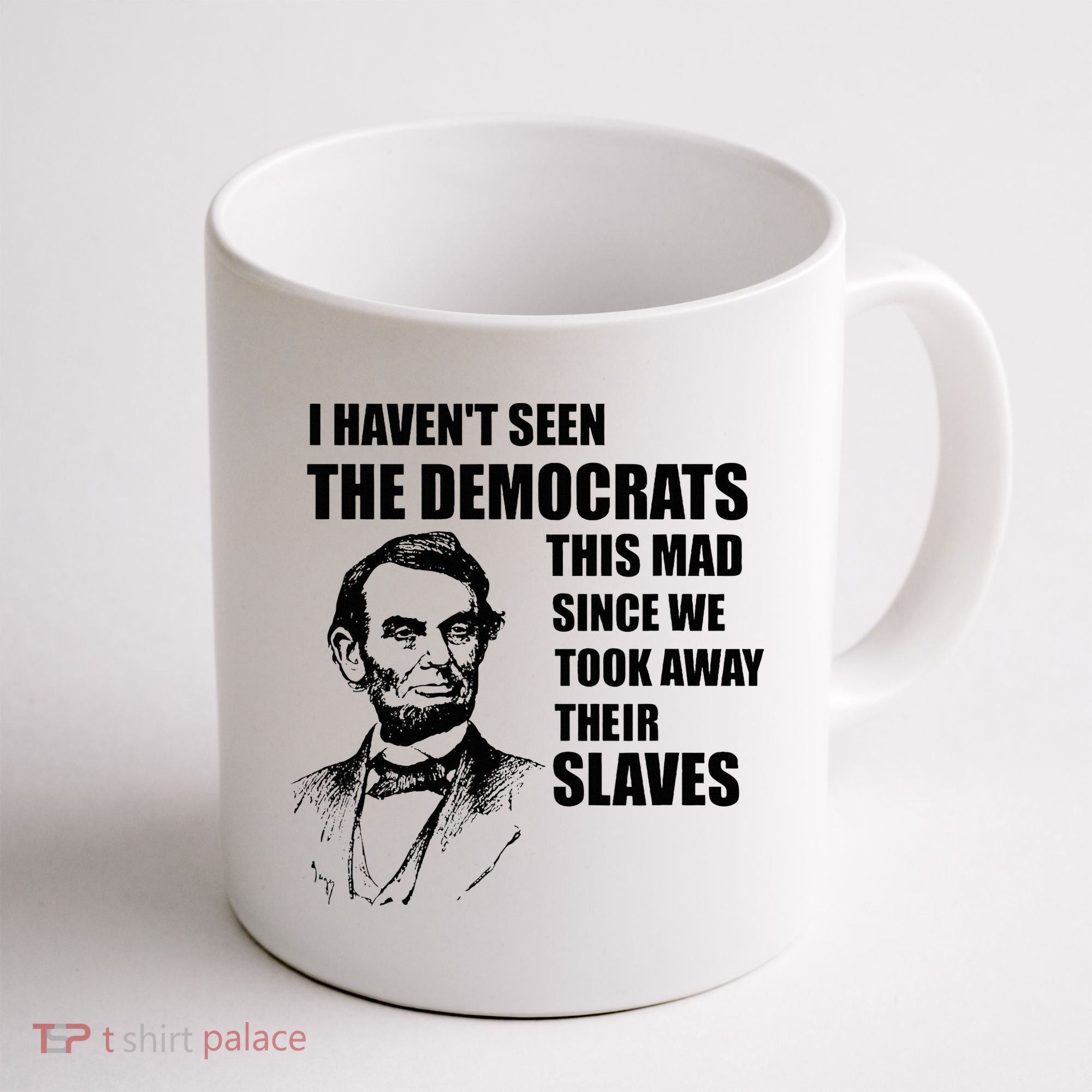 Abe Lincoln I HavenT Seen Democrats This Mad Coffee Mug