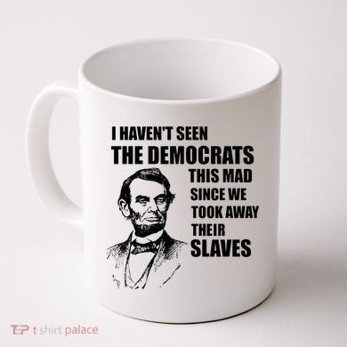 Abe Lincoln I HavenT Seen Democrats This Mad Coffee Mug