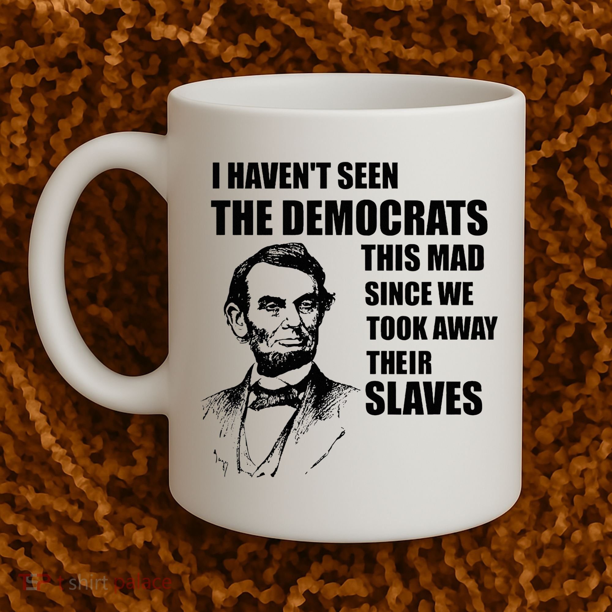 Abe Lincoln I HavenT Seen Democrats This Mad Coffee Mug