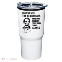 Abe Lincoln I HavenT Seen Democrats This Mad Tumbler thumb 0