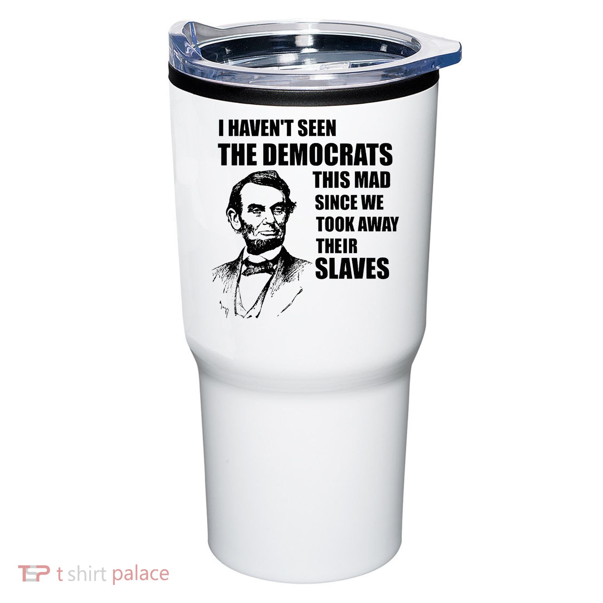 Abe Lincoln I HavenT Seen Democrats This Mad Tumbler