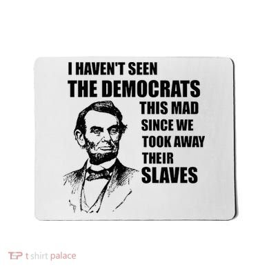 Abe Lincoln I HavenT Seen Democrats This Mad Mousepad