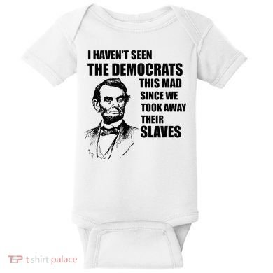 Abe Lincoln I HavenT Seen Democrats This Mad Baby Bodysuit