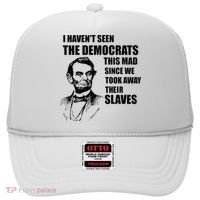Abe Lincoln I HavenT Seen Democrats This Mad Hat thumb 0