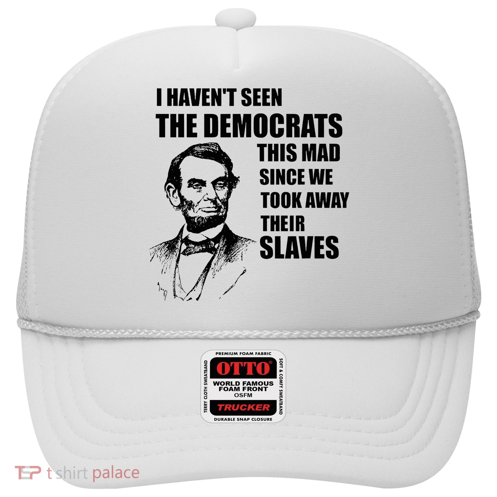 Abe Lincoln I HavenT Seen Democrats This Mad Hat