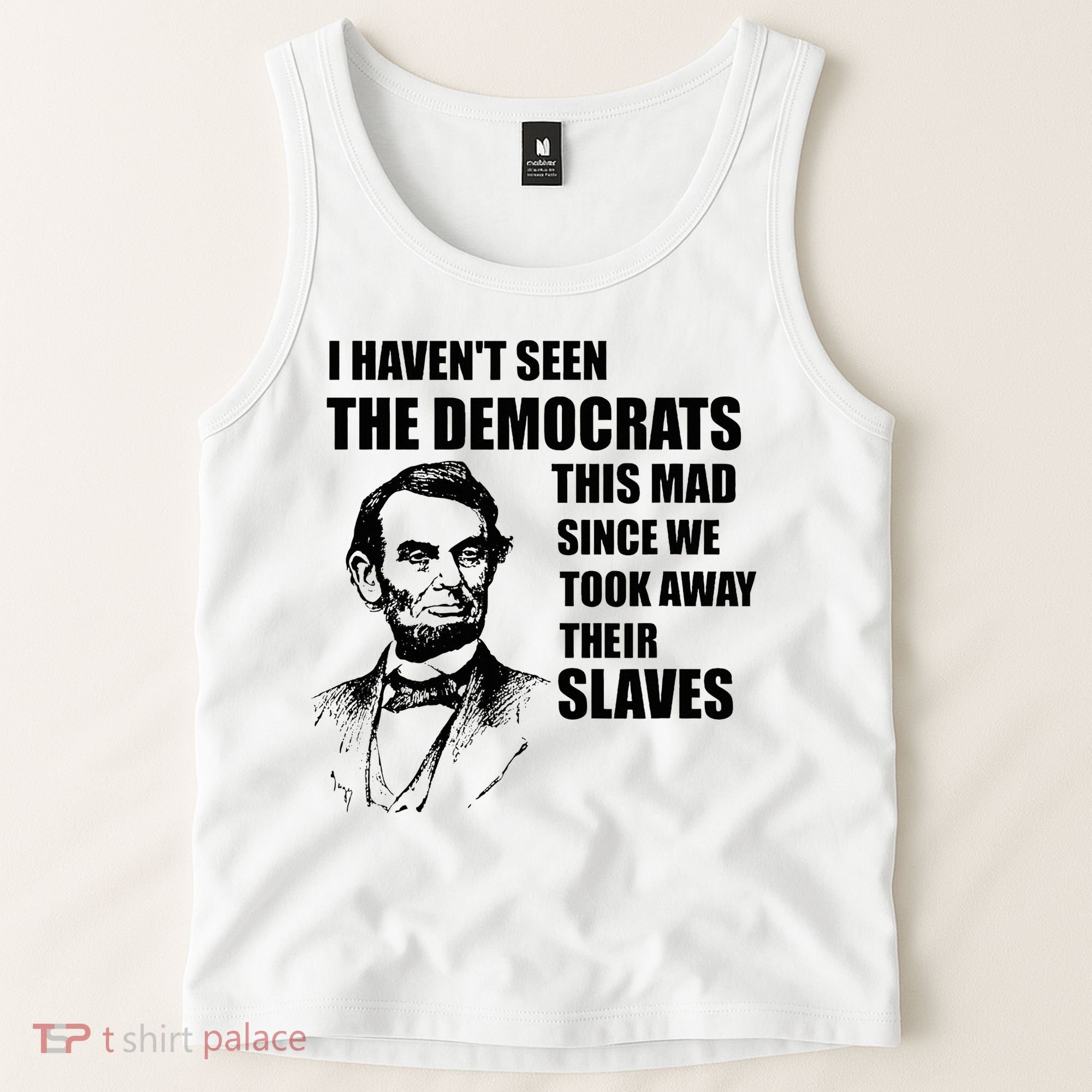 Abe Lincoln I HavenT Seen Democrats This Mad Tank Top